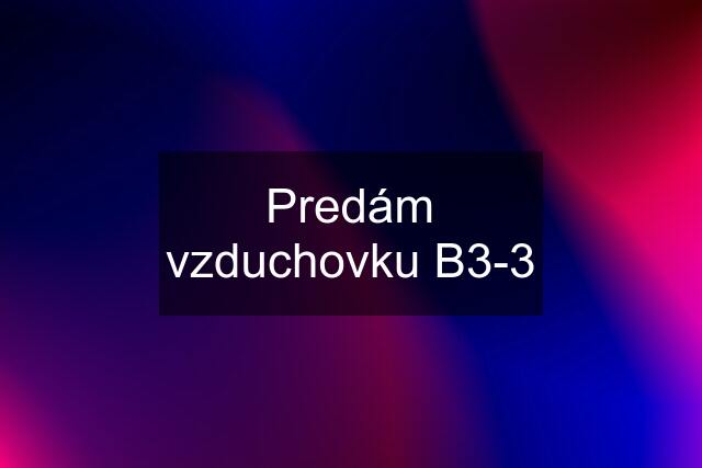 Predám vzduchovku B3-3