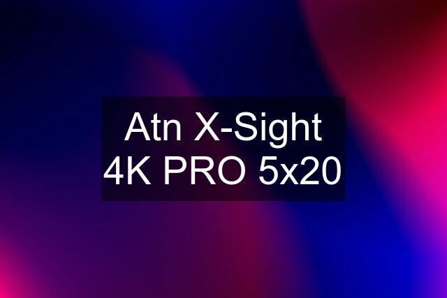 Atn X-Sight 4K PRO 5x20