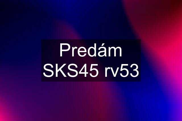 Predám SKS45 rv53