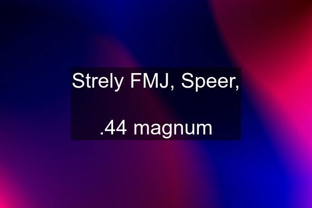 Strely FMJ, Speer,  .44 magnum