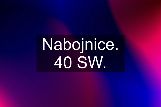 Nabojnice. 40 SW.