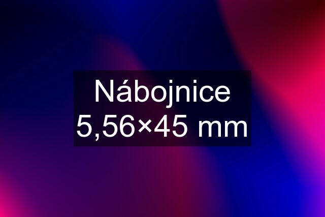 Nábojnice 5,56×45 mm