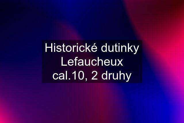 Historické dutinky Lefaucheux cal.10, 2 druhy