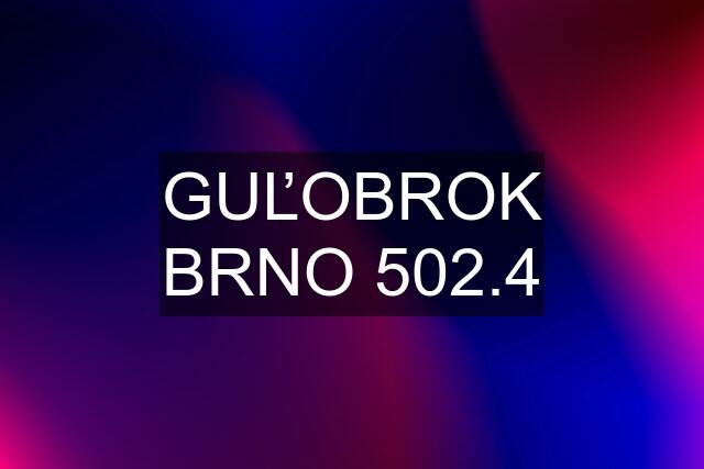 GUĽOBROK BRNO 502.4