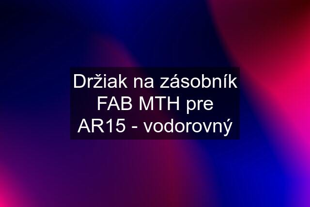 Držiak na zásobník FAB MTH pre AR15 - vodorovný