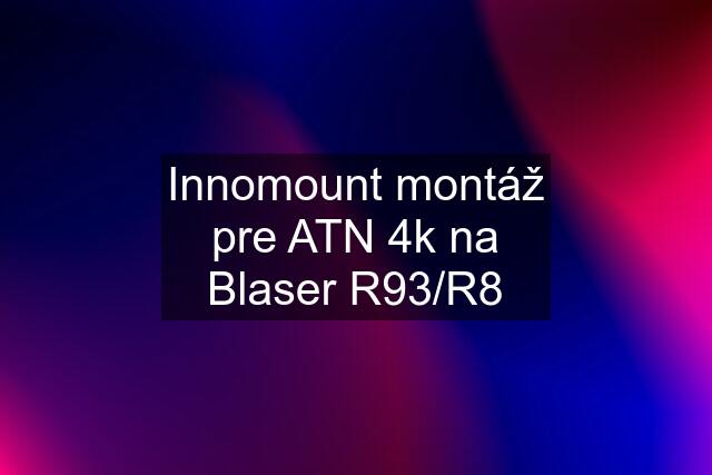 Innomount montáž pre ATN 4k na Blaser R93/R8