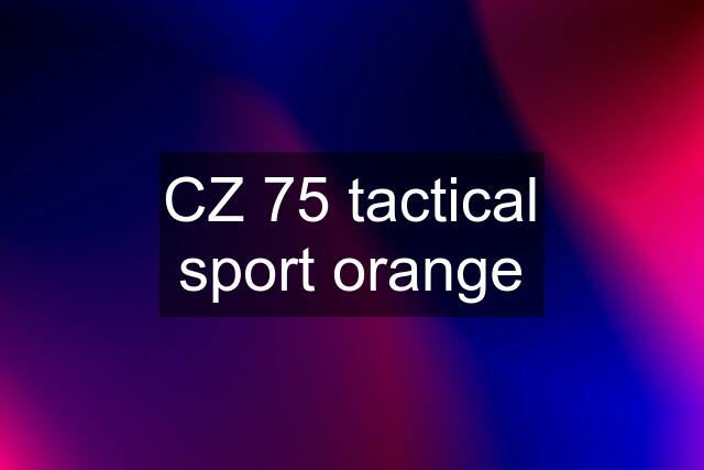 CZ 75 tactical sport orange