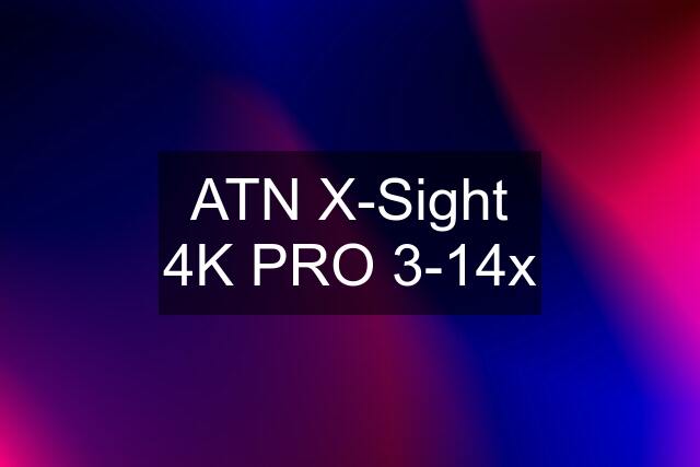 ATN X-Sight 4K PRO 3-14x