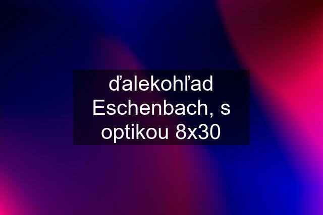 ďalekohľad Eschenbach, s optikou 8x30