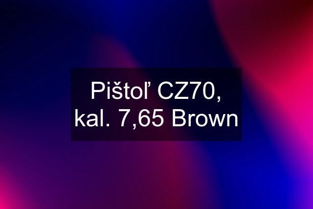 Pištoľ CZ70, kal. 7,65 Brown