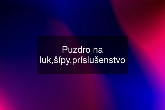 Puzdro na luk,šípy,príslušenstvo