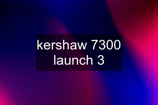 kershaw 7300 launch 3