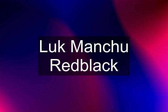 Luk Manchu Redblack
