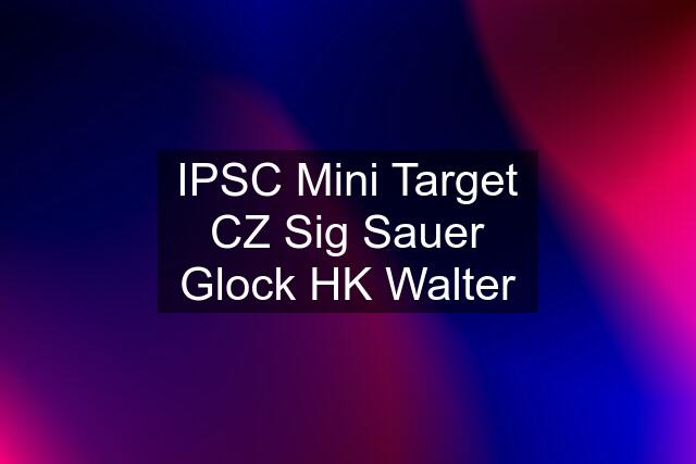 IPSC Mini Target CZ Sig Sauer Glock HK Walter