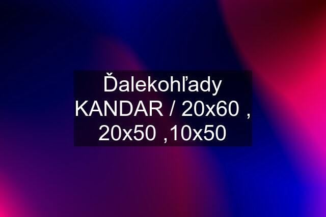 Ďalekohľady KANDAR / 20x60 , 20x50 ,10x50