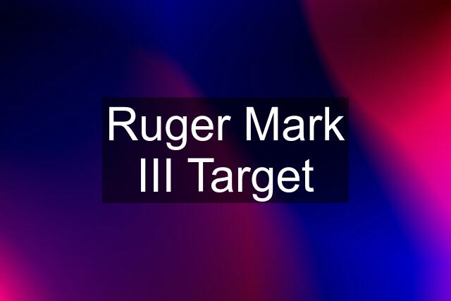 Ruger Mark III Target