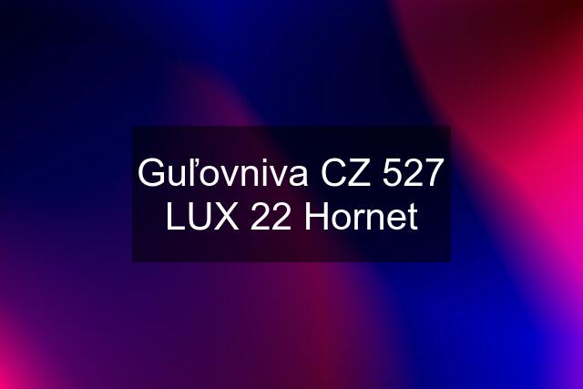 Guľovniva CZ 527 LUX 22 Hornet