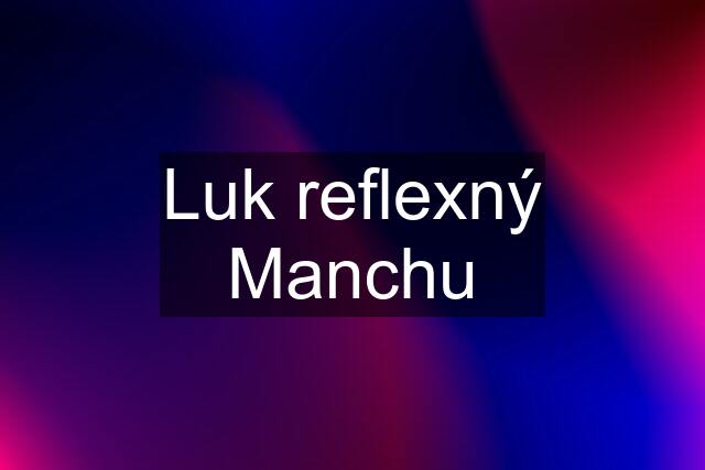 Luk reflexný Manchu