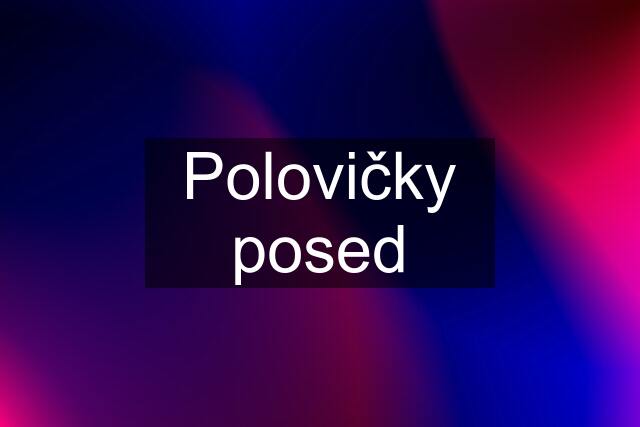 Polovičky posed