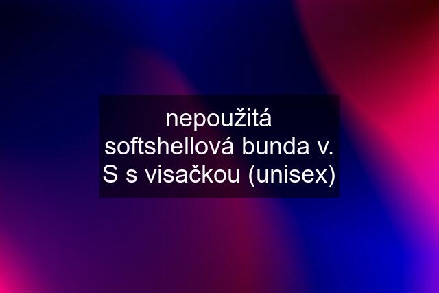 nepoužitá softshellová bunda v. S s visačkou (unisex)