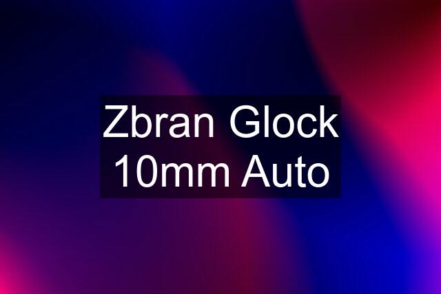 Zbran Glock 10mm Auto