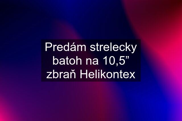 Predám strelecky batoh na 10,5” zbraň Helikontex