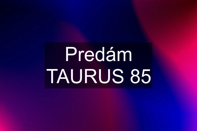 Predám TAURUS 85