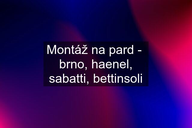 Montáž na pard -  brno, haenel, sabatti, bettinsoli