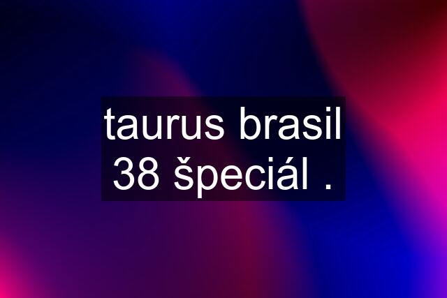 taurus brasil 38 špeciál .