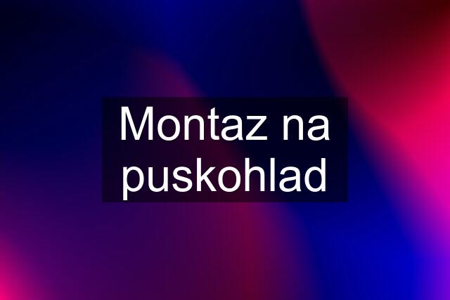 Montaz na puskohlad