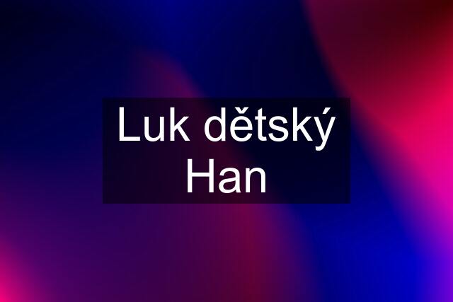 Luk dětský Han