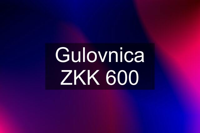 Gulovnica ZKK 600