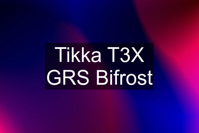 Tikka T3X GRS Bifrost