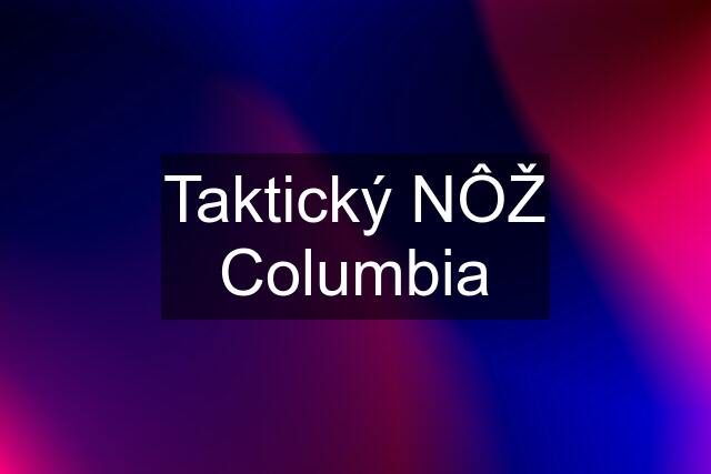 Taktický NÔŽ Columbia