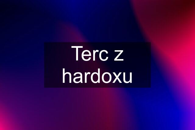 Terc z hardoxu