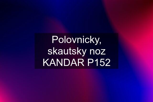 Polovnicky, skautsky noz KANDAR P152