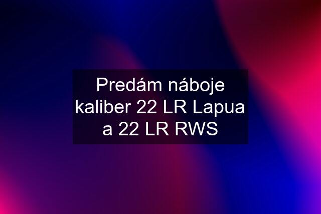 Predám náboje kaliber 22 LR Lapua a 22 LR RWS