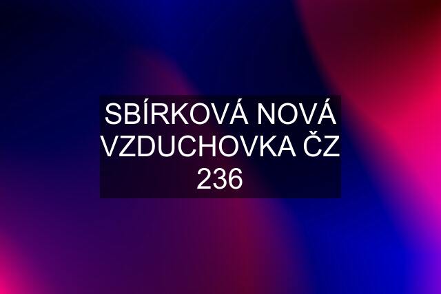 SBÍRKOVÁ NOVÁ VZDUCHOVKA ČZ 236