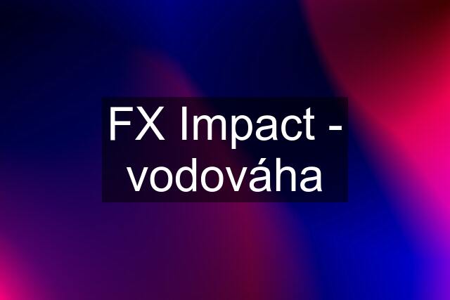 FX Impact - vodováha