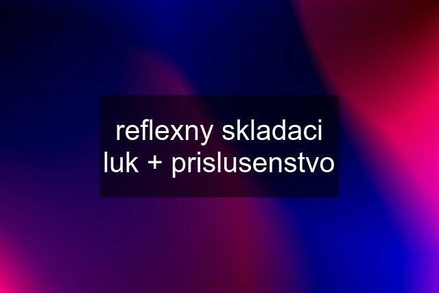 reflexny skladaci luk + prislusenstvo