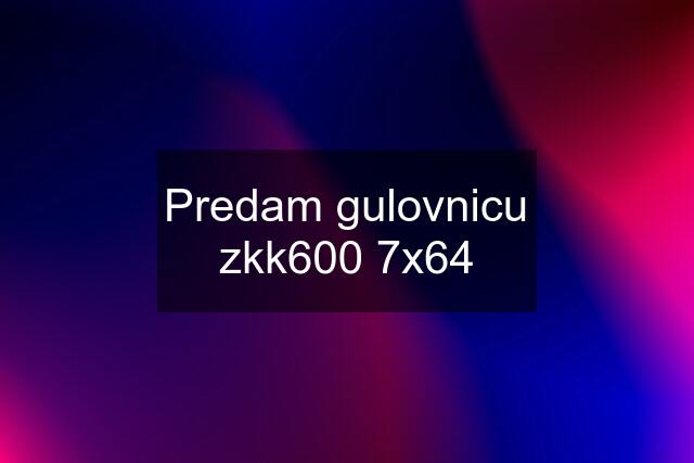 Predam gulovnicu zkk600 7x64