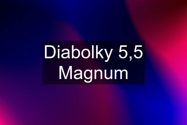 Diabolky 5,5 Magnum