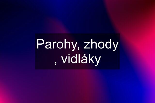 Parohy, zhody , vidláky