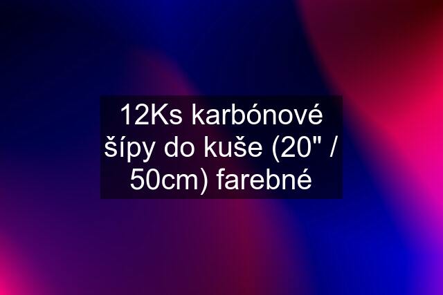 12Ks karbónové šípy do kuše (20" / 50cm) farebné