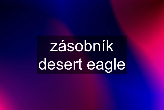 zásobník desert eagle