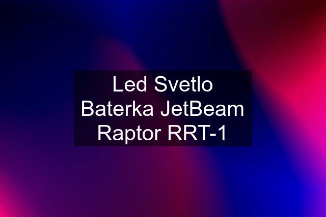 Led Svetlo Baterka JetBeam Raptor RRT-1