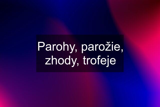 Parohy, parožie, zhody, trofeje