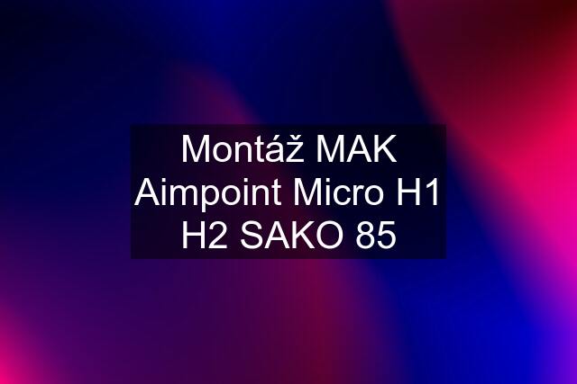 Montáž MAK Aimpoint Micro H1 H2 SAKO 85