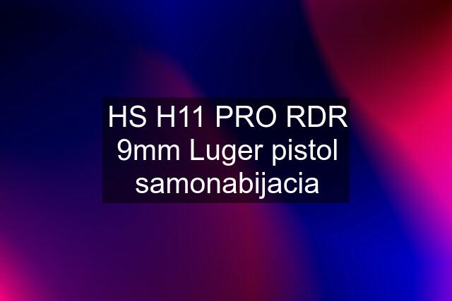 HS H11 PRO RDR 9mm Luger pistol samonabijacia