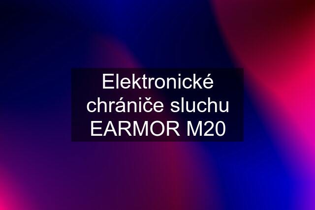 Elektronické chrániče sluchu EARMOR M20